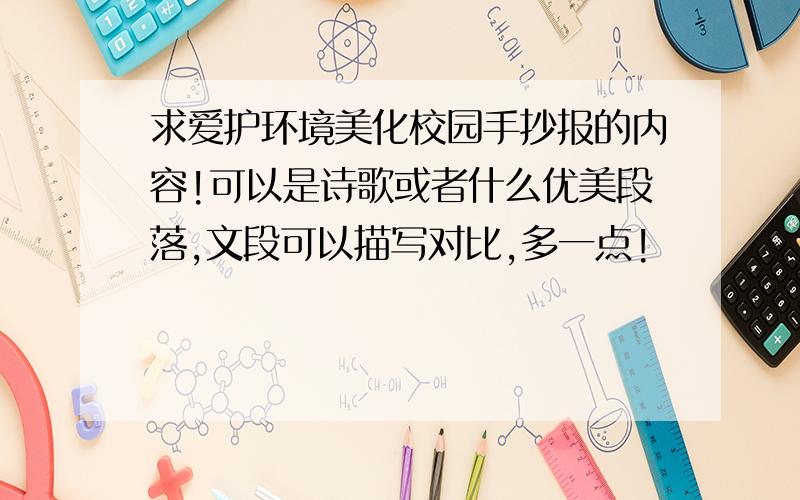 求爱护环境美化校园手抄报的内容!可以是诗歌或者什么优美段落,文段可以描写对比,多一点!