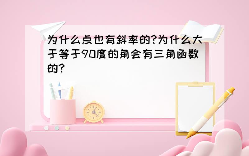 为什么点也有斜率的?为什么大于等于90度的角会有三角函数的?