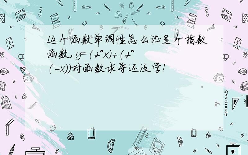 这个函数单调性怎么证是个指数函数,y=(2^x)+(2^(-x))对函数求导还没学！