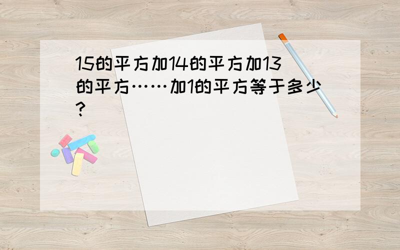 15的平方加14的平方加13的平方……加1的平方等于多少?