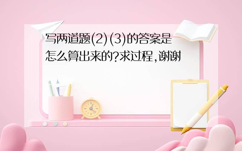 写两道题(2)(3)的答案是怎么算出来的?求过程,谢谢