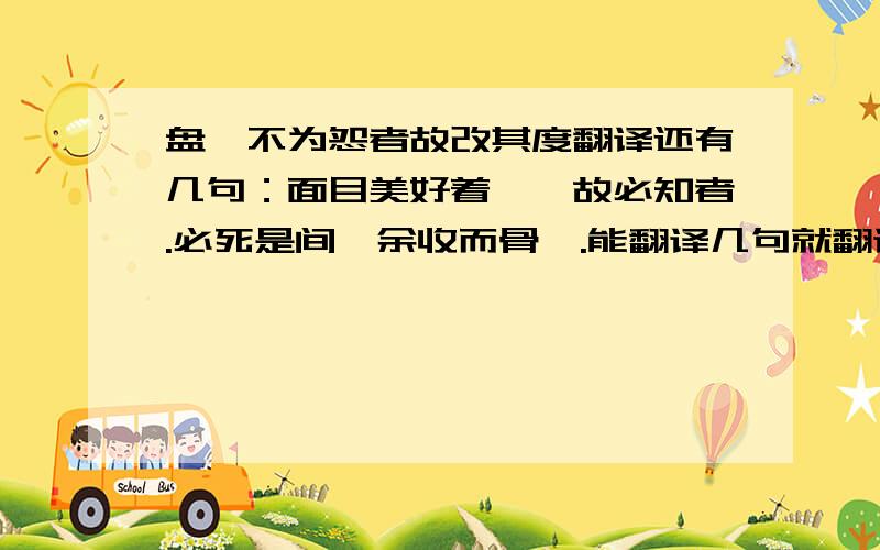 盘庚不为怨者故改其度翻译还有几句：面目美好着,焉故必知者.必死是间,余收而骨焉.能翻译几句就翻译几句吧,