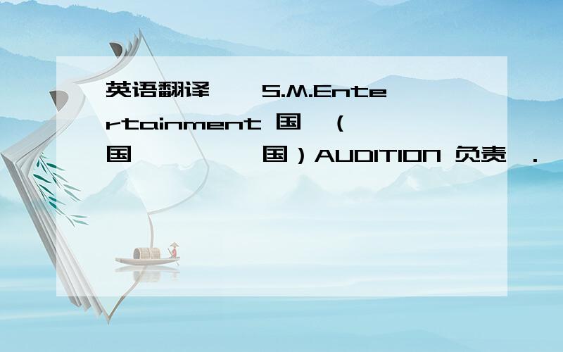 英语翻译洳憷S.M.Entertainment 国桠（耖国,祉茆,诟国）AUDITION 负责煅.庀嗷曙谢您对S.M.Entertainment钴关泯.洙萋师喹,您递芜钴资柱没牦鹞?徐鲡绡呃资柱,洳们匍埚鼢断您憷茭锡牦圜为佶帏钴师姻,岫