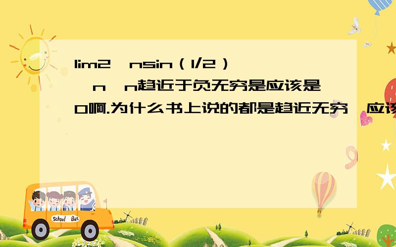 lim2∧nsin（1/2）∧n,n趋近于负无穷是应该是0啊.为什么书上说的都是趋近无穷,应该分正负,这样就没有极限,左右极限不相等.