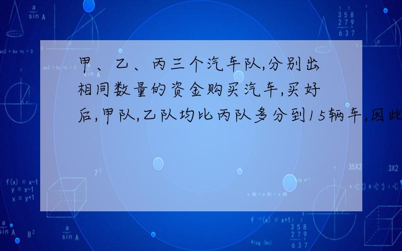 甲、乙、丙三个汽车队,分别出相同数量的资金购买汽车,买好后,甲队,乙队均比丙队多分到15辆车,因此,甲队乙队又各偿还丙队90万元.每辆车多少元?