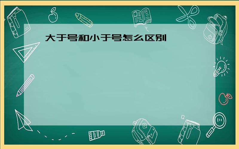 大于号和小于号怎么区别