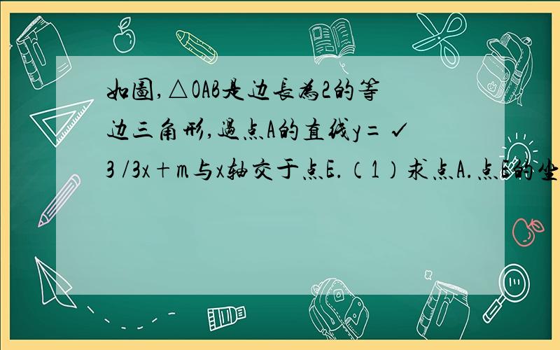 如图,△OAB是边长为2的等边三角形,过点A的直线y=√3 /3x+m与x轴交于点E.（1）求点A.点E的坐标；（2）求证OA⊥AE（3）试确定△ABE的形状,并说明理由.