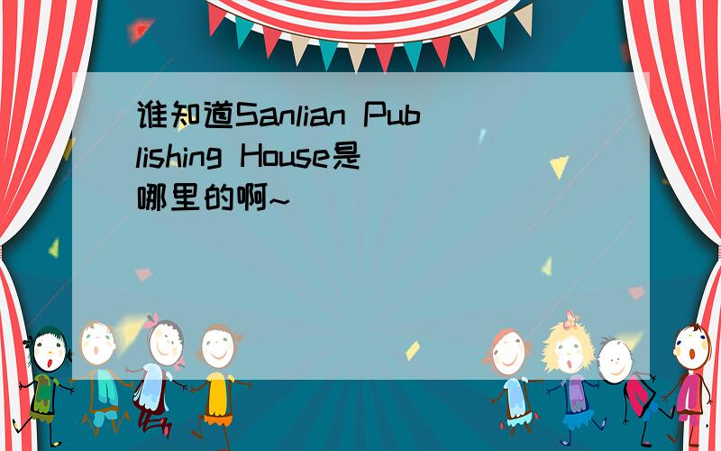 谁知道Sanlian Publishing House是哪里的啊~