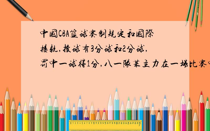 中国CBA篮球赛制规定和国际接轨,投球有3分球和2分球,罚中一球得1分,八一队某主力在一场比赛中投22中14得了28分,除了3个3分球全中外,他还投中了-----个2分球和——个罚球.