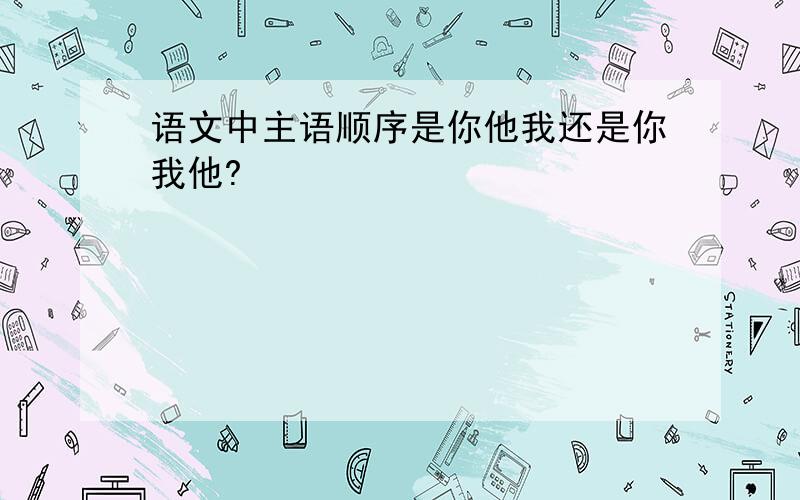 语文中主语顺序是你他我还是你我他?