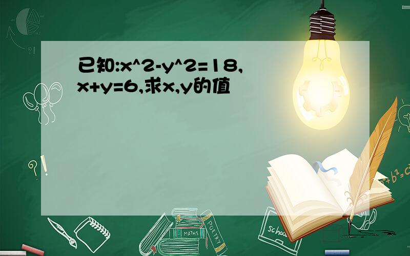 已知:x^2-y^2=18,x+y=6,求x,y的值