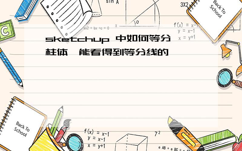 sketchup 中如何等分柱体,能看得到等分线的