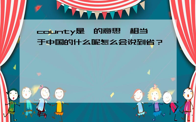 county是郡的意思,相当于中国的什么呢怎么会说到省？