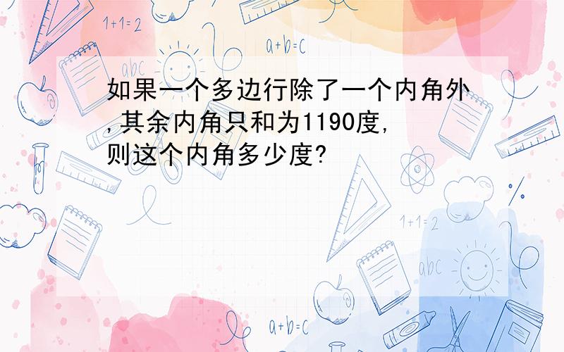 如果一个多边行除了一个内角外,其余内角只和为1190度,则这个内角多少度?