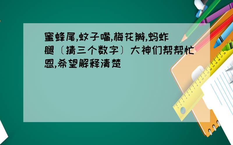 蜜蜂尾,蚊子嘴,梅花瓣,蚂蚱腿〔猜三个数字〕大神们帮帮忙恩,希望解释清楚