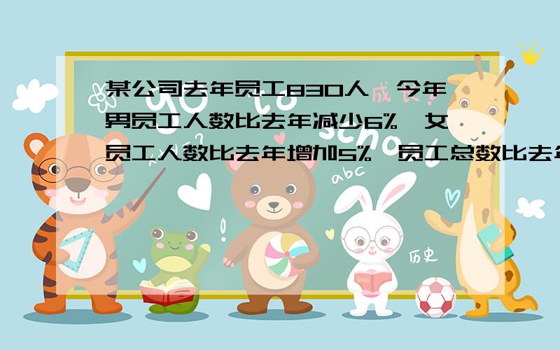 某公司去年员工830人,今年男员工人数比去年减少6%,女员工人数比去年增加5%,员工总数比去年增加3人.问今年男员工有多少人?A.329 B.350 C.371 D 504我不需要用方程的思想解题 我想知道这个分析是