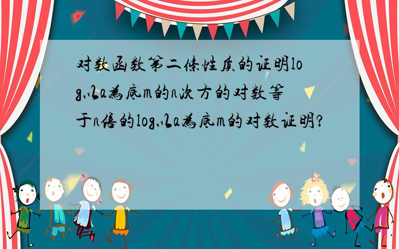 对数函数第二条性质的证明log以a为底m的n次方的对数等于n倍的log以a为底m的对数证明?