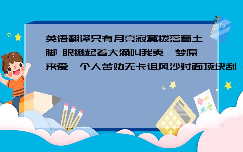 英语翻译只有月亮寂寞拨落置土脚 眼揪起着大涌叫我卖暝梦原来爱一个人苦劝无卡诅风沙对面顶块刮 --------闽南语 左 右 这两个字怎么念