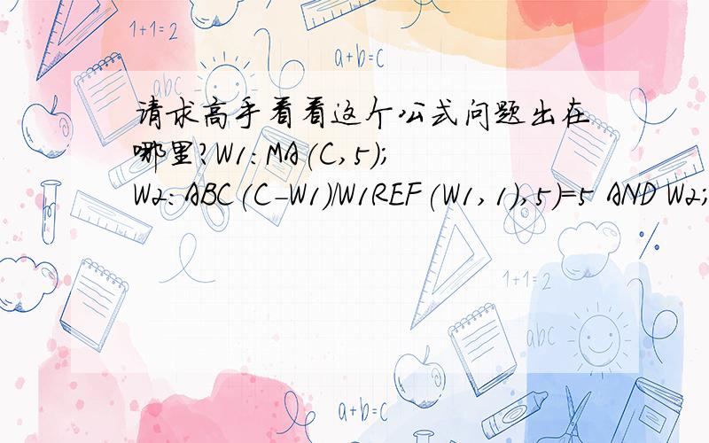 请求高手看看这个公式问题出在哪里?W1:MA(C,5);W2:ABC(C-W1)/W1REF(W1,1),5)=5 AND W2;（错误句 :W2:ABC(C-W1)/W1