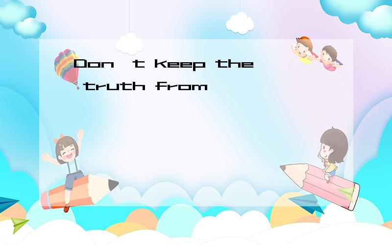 Don't keep the truth from