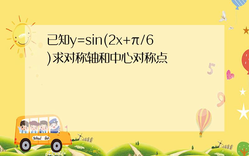 已知y=sin(2x+π/6)求对称轴和中心对称点