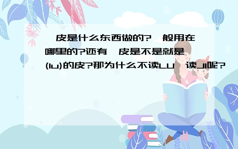 麂皮是什么东西做的?一般用在哪里的?还有麂皮是不是就是麂(lu)的皮?那为什么不读LU,读JI呢?