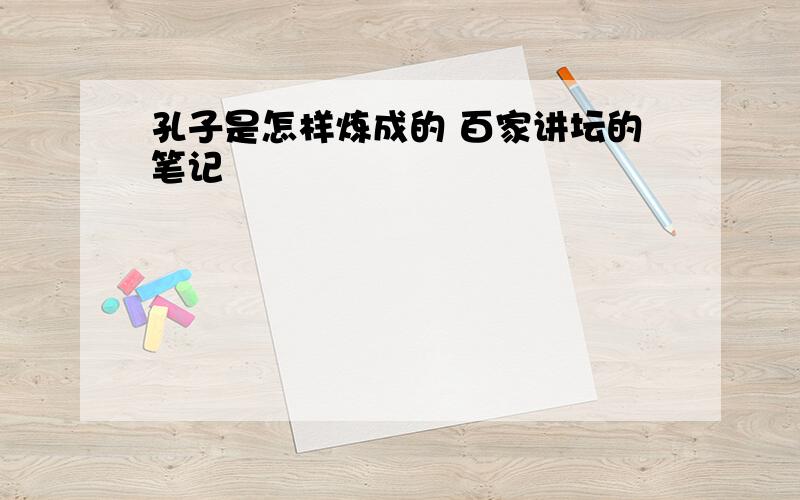 孔子是怎样炼成的 百家讲坛的笔记