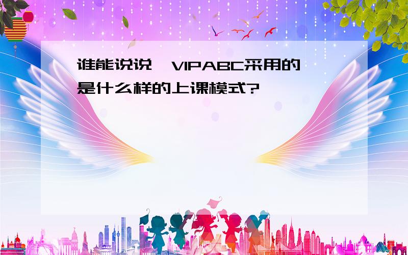 谁能说说,VIPABC采用的是什么样的上课模式?