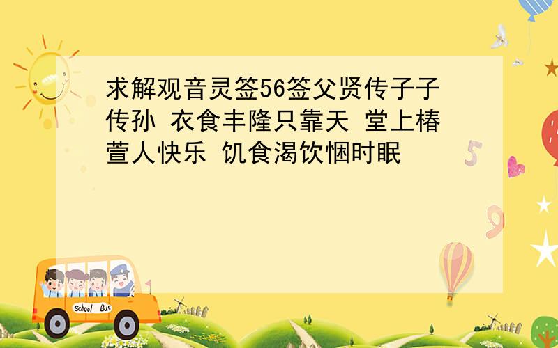 求解观音灵签56签父贤传子子传孙 衣食丰隆只靠天 堂上椿萱人快乐 饥食渴饮悃时眠