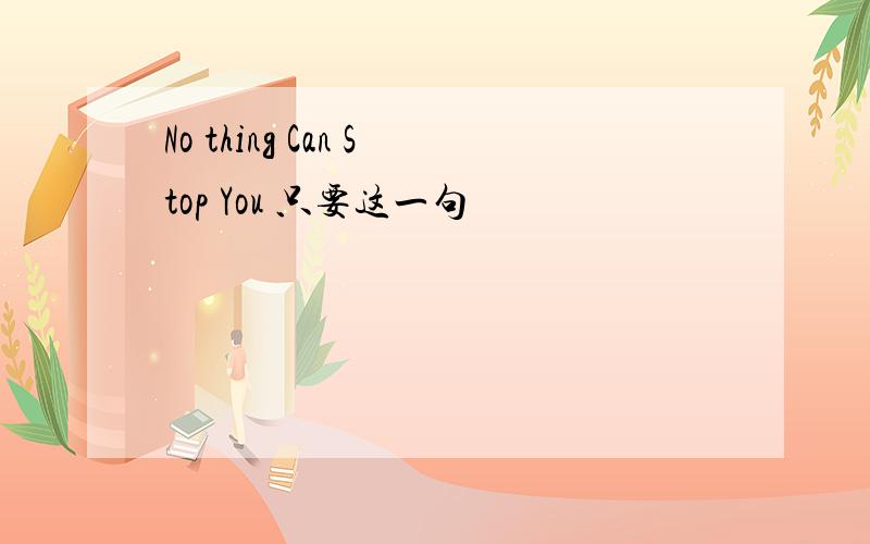 No thing Can Stop You 只要这一句