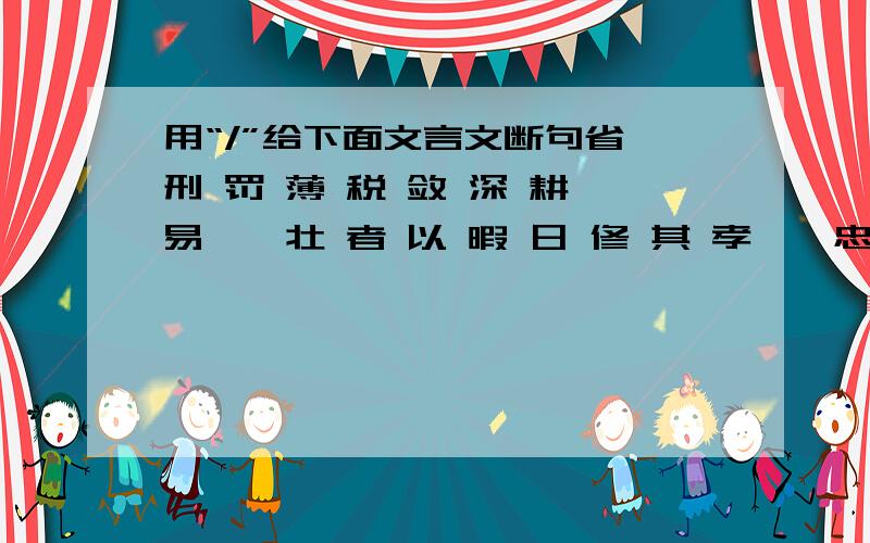 用“/”给下面文言文断句省 刑 罚 薄 税 敛 深 耕 易 耨 壮 者 以 暇 日 修 其 孝 悌 忠 信 入 以 事 其 父 兄 出 以 事 其 长 上