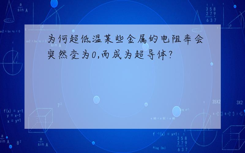 为何超低温某些金属的电阻率会突然变为0,而成为超导体?