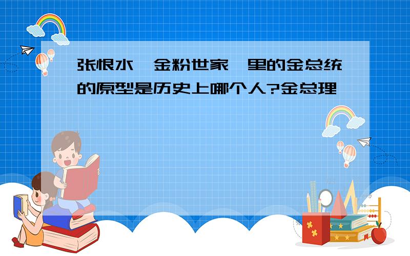 张恨水《金粉世家》里的金总统的原型是历史上哪个人?金总理