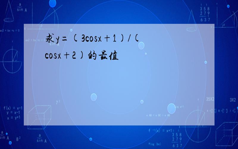 求y=(3cosx+1)/(cosx+2)的最值