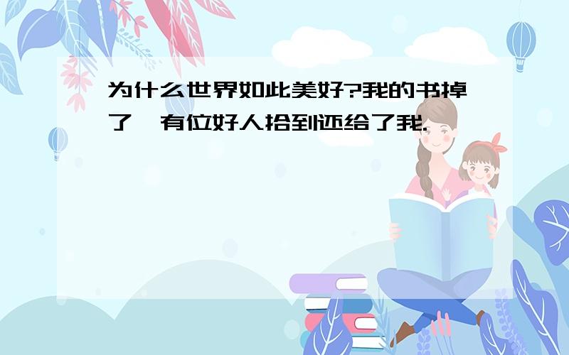 为什么世界如此美好?我的书掉了,有位好人拾到还给了我.