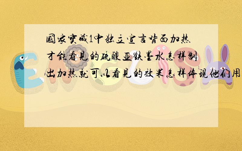 国家宝藏1中独立宣言背面加热才能看见的硫酸亚铁墨水怎样制出加热就可以看见的效果怎样体现他们用吹风机就可以而且一旦不加热就看不见了从反应来看硫酸亚铁只有在高温才能变成铁，