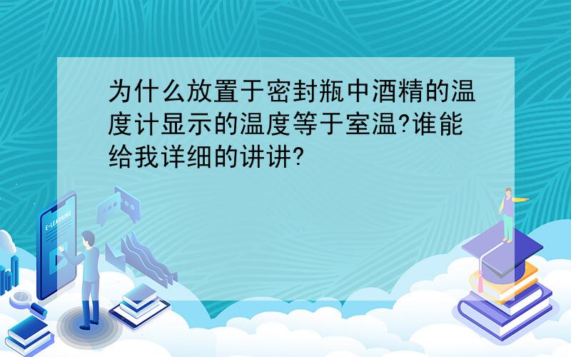 为什么放置于密封瓶中酒精的温度计显示的温度等于室温?谁能给我详细的讲讲?