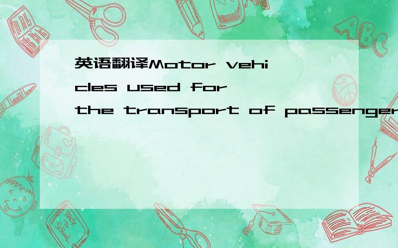 英语翻译Motor vehicles used for the transport of passengers and comprising,in addition to the driver's seat,at most eight seats,or those used for the transport of goods and having a permissible maximum weight not exceeding 3.500kg(7,700ibs).Vehic