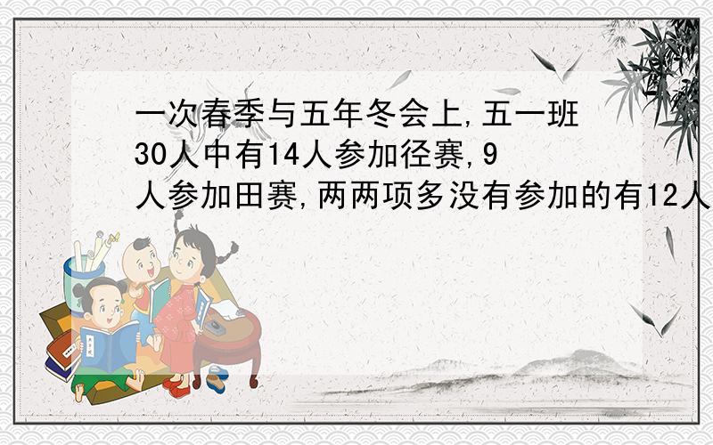 一次春季与五年冬会上,五一班30人中有14人参加径赛,9人参加田赛,两两项多没有参加的有12人及参加田径又