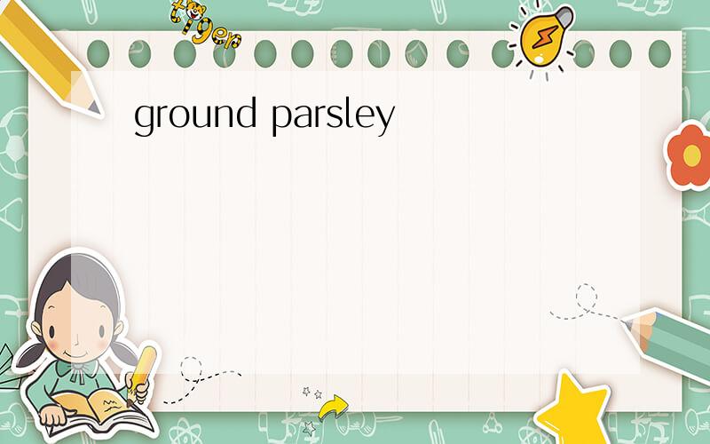 ground parsley