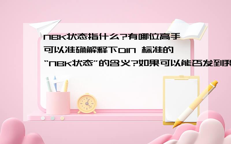 NBK状态指什么?有哪位高手可以准确解释下DIN 标准的“NBK状态”的含义?如果可以能否发到我邮箱zb9006@163.com,谢谢啦!