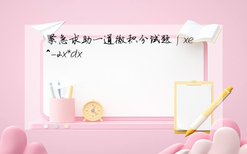 紧急求助一道微积分试题∫xe^-2x*dx