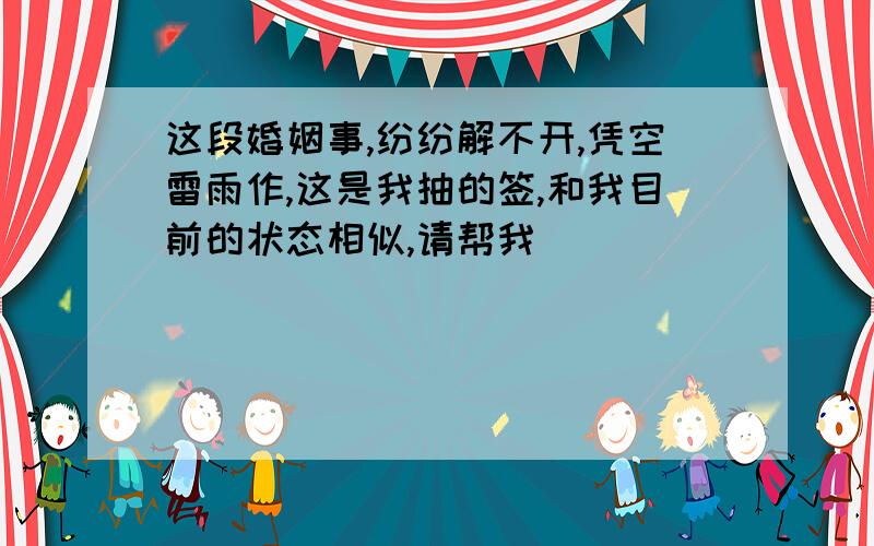 这段婚姻事,纷纷解不开,凭空雷雨作,这是我抽的签,和我目前的状态相似,请帮我