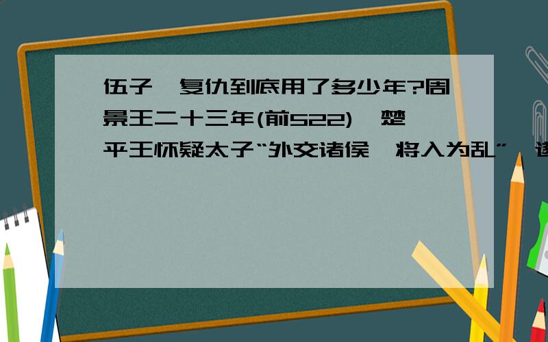 伍子胥复仇到底用了多少年?周景王二十三年(前522),楚平王怀疑太子“外交诸侯,将入为乱”,遂迁怒于太子太傅伍奢,将伍奢、伍尚杀害,伍子胥逃往吴国,发誓必倾覆楚国,以报杀亲之仇.公元前50