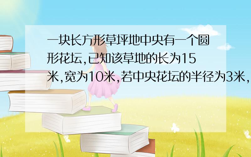 一块长方形草坪地中央有一个圆形花坛,已知该草地的长为15米,宽为10米,若中央花坛的半径为3米,则草地的实际种植面积约为多少平方米【派取3】?