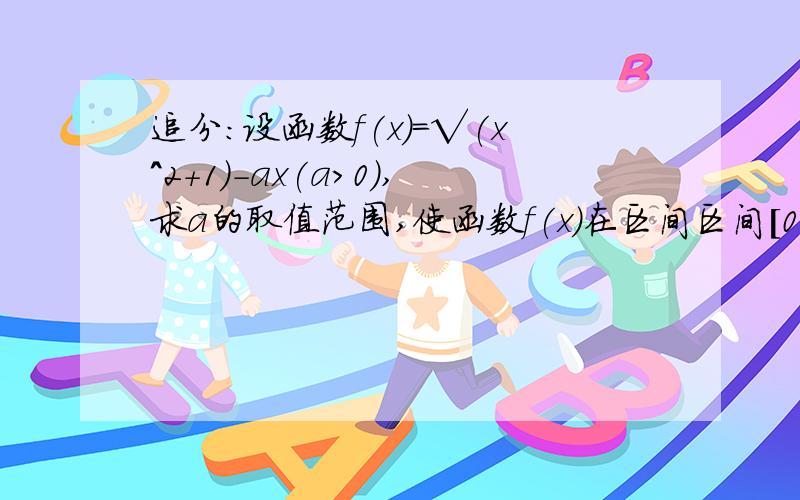 追分:设函数f(x)=√(x^2+1)-ax(a>0),求a的取值范围,使函数f(x)在区间区间[0,+∞)上是单调函数我是高一学生,请不要用导数,有看的懂的过程.酱油勿插,