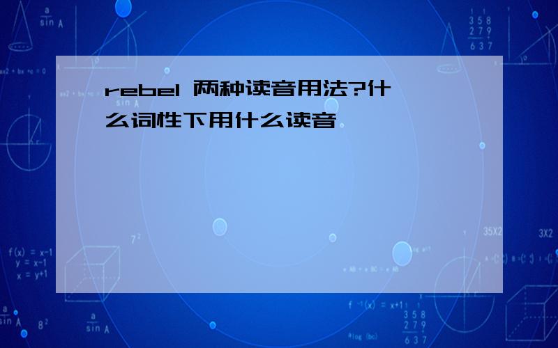 rebel 两种读音用法?什么词性下用什么读音