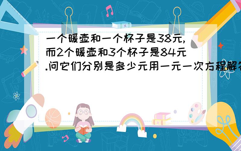 一个暖壶和一个杯子是38元,而2个暖壶和3个杯子是84元.问它们分别是多少元用一元一次方程解答