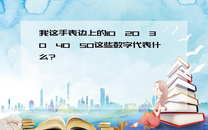 我这手表边上的10、20、30、40、50这些数字代表什么?