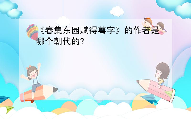 《春集东园赋得萼字》的作者是哪个朝代的?